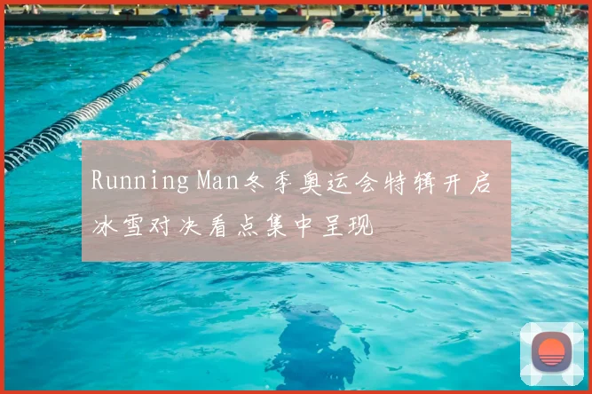 Running Man冬季奥运会特辑开启 冰雪对决看点集中呈现