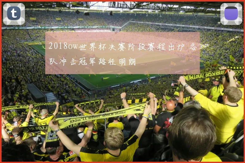 2018ow世界杯决赛阶段赛程出炉 各队冲击冠军路径明朗